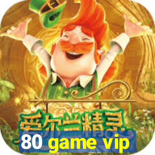 80 game vip